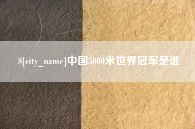涟源中国5000米世界冠军是谁