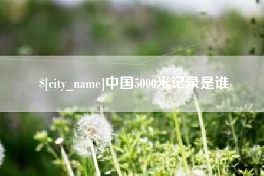 涟源中国5000米记录是谁