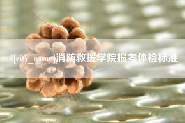 涟源消防救援学院报考体检标准