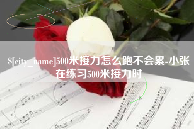 涟源500米接力怎么跑不会累-小张在练习500米接力时