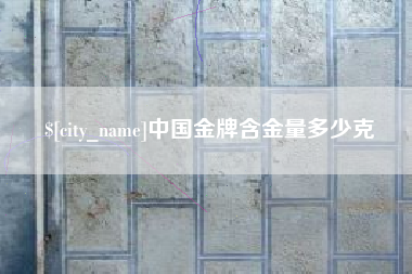 涟源中国金牌含金量多少克
