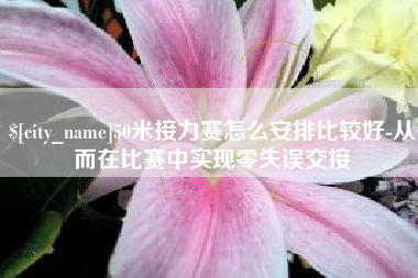 涟源50米接力赛怎么安排比较好-从而在比赛中实现零失误交接