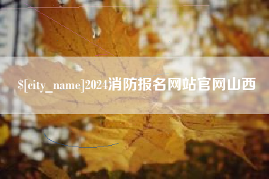 涟源2024消防报名网站官网山西