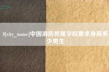 涟源中国消防救援学院要求身高多少男生