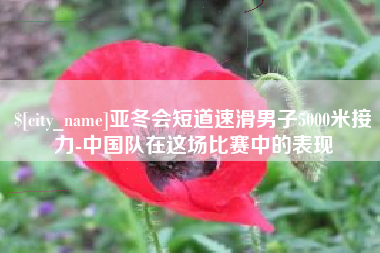 涟源亚冬会短道速滑男子5000米接力-中国队在这场比赛中的表现