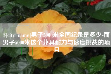 涟源男子5000米全国纪录是多少-而男子5000米这个兼具耐力与速度挑战的项目