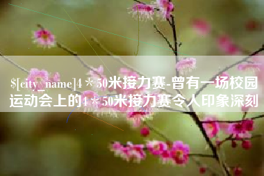 涟源4＊50米接力赛-曾有一场校园运动会上的4＊50米接力赛令人印象深刻