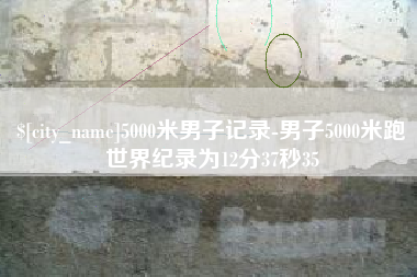 涟源5000米男子记录-男子5000米跑世界纪录为12分37秒35