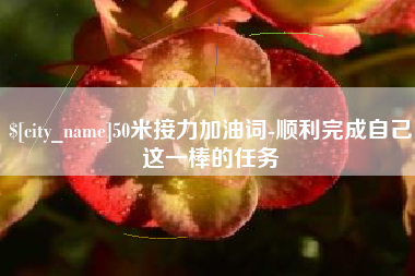 涟源50米接力加油词-顺利完成自己这一棒的任务