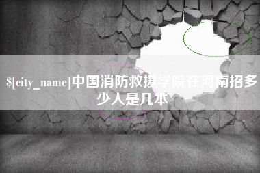 涟源中国消防救援学院在河南招多少人是几本