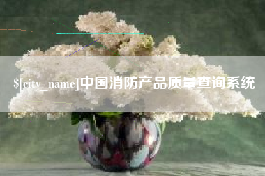 涟源中国消防产品质量查询系统