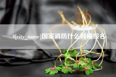 涟源国家消防什么时候报名