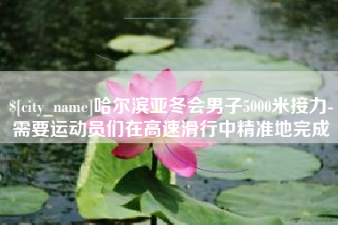 涟源哈尔滨亚冬会男子5000米接力-需要运动员们在高速滑行中精准地完成