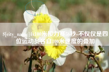 涟源4x100米接力赛56秒-不仅仅是四位运动员各自100米速度的叠加