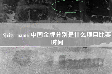 涟源中国金牌分别是什么项目比赛时间